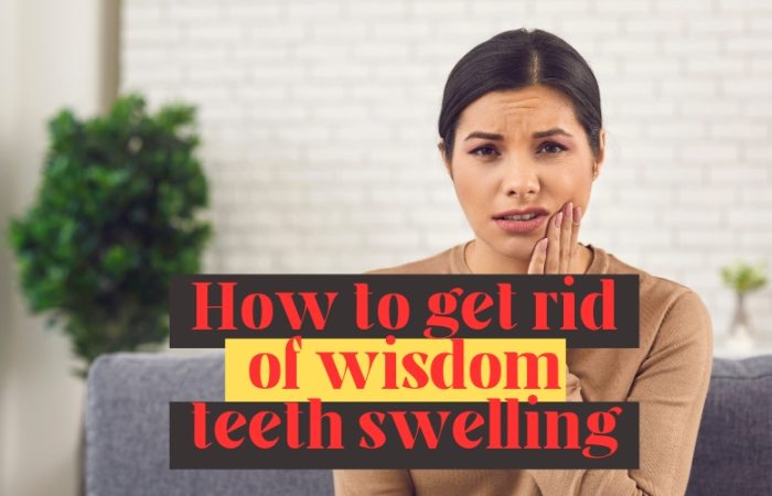 How to get rid of wisdom teeth swelling