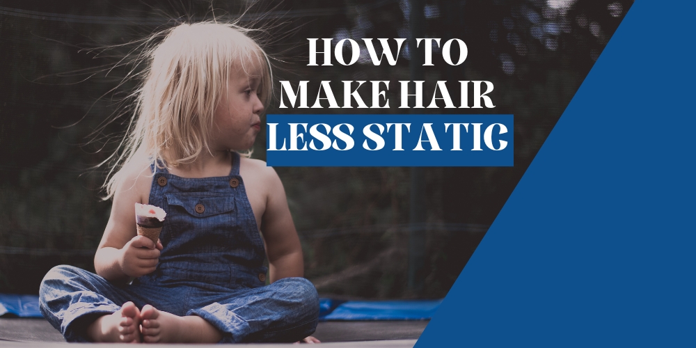 How to make hair less static