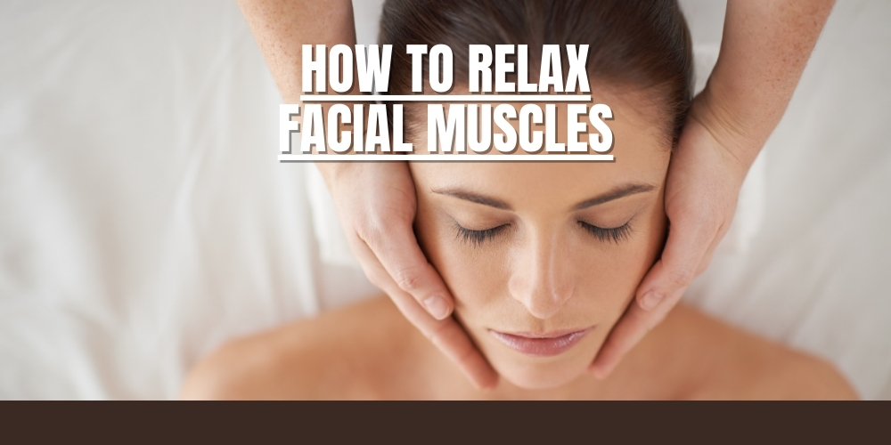 How to relax facial muscles