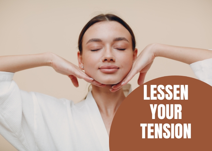 Lessen your tension.