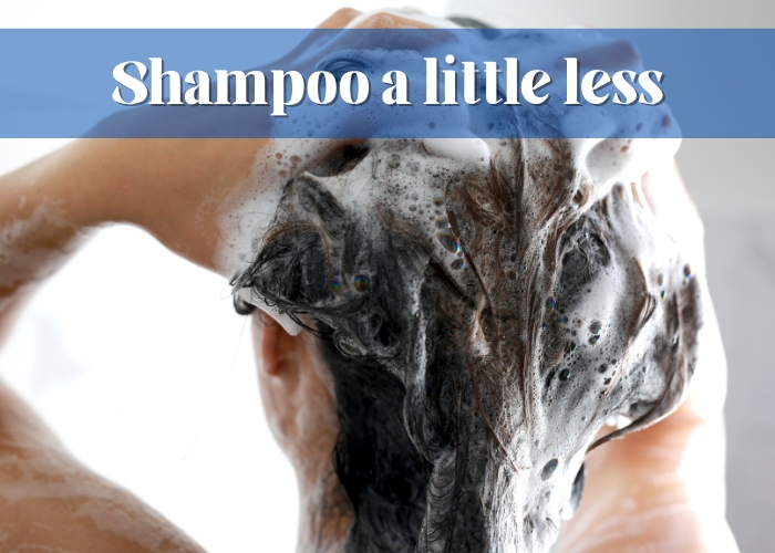 Shampoo a little less.