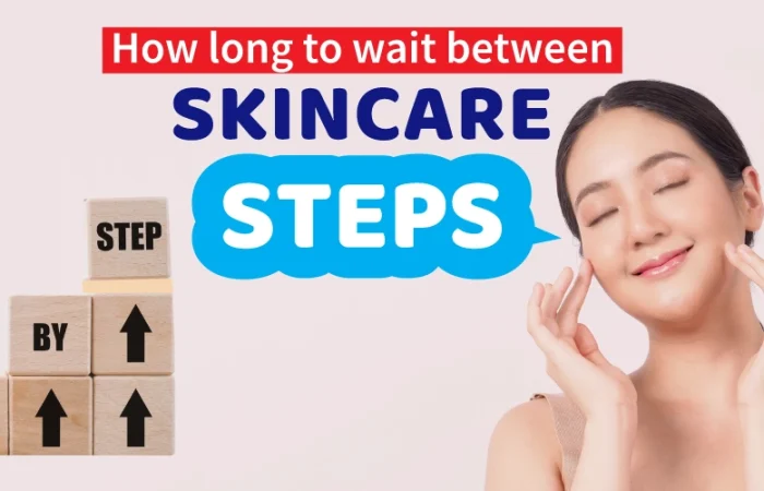 How long to wait between skincare steps