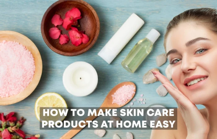 How to make skincare products at home easy