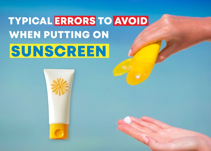 Typical Errors to Avoid When Putting on Sunscreen 