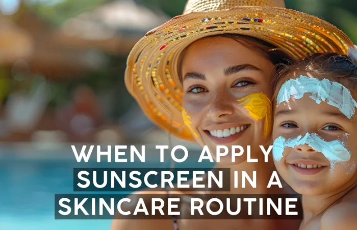 When to apply sunscreen in a skincare routine