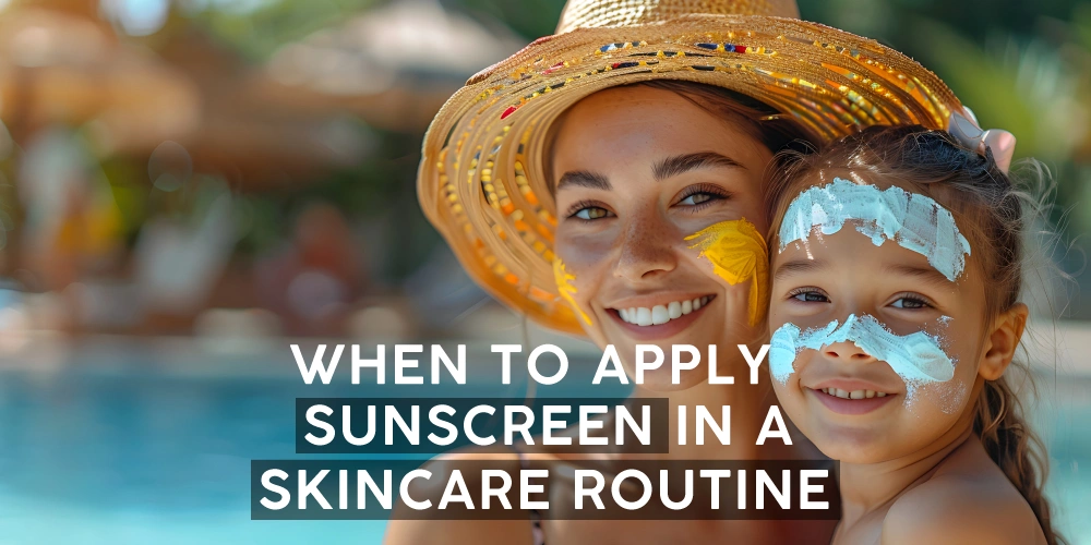 When to apply sunscreen in a skincare routine