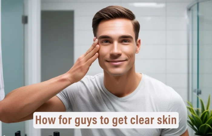 How for guys to get clear skin